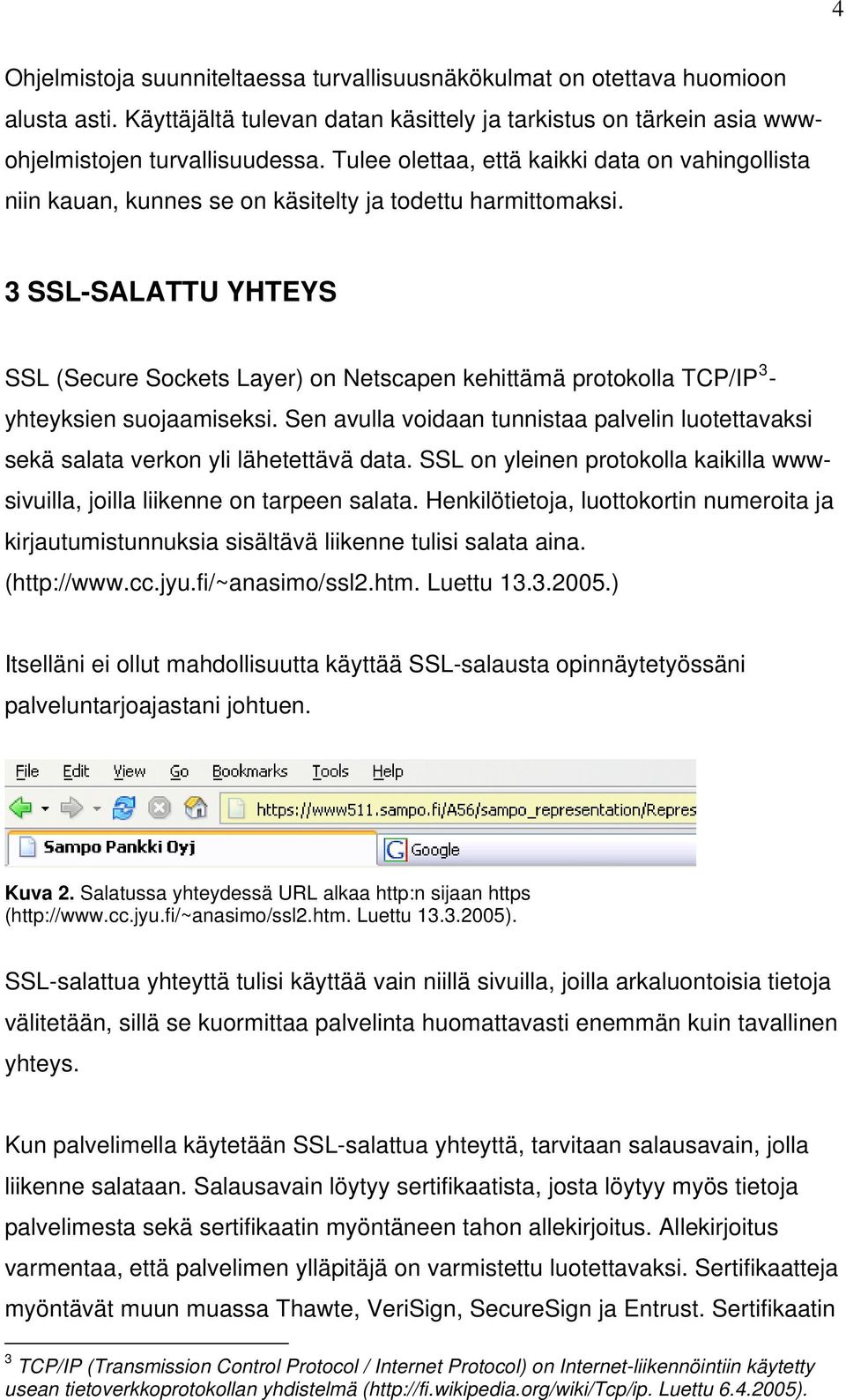 3 SSL-SALATTU YHTEYS SSL (Secure Sockets Layer) on Netscapen kehittämä protokolla TCP/IP 3 - yhteyksien suojaamiseksi.