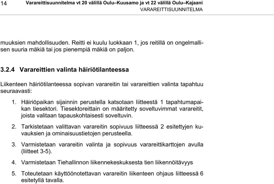 4 Varareittien valinta häiriötilanteessa Liikenteen häiriötilanteessa sopivan varareitin tai varareittien valinta tapahtuu seuraavasti: 1.