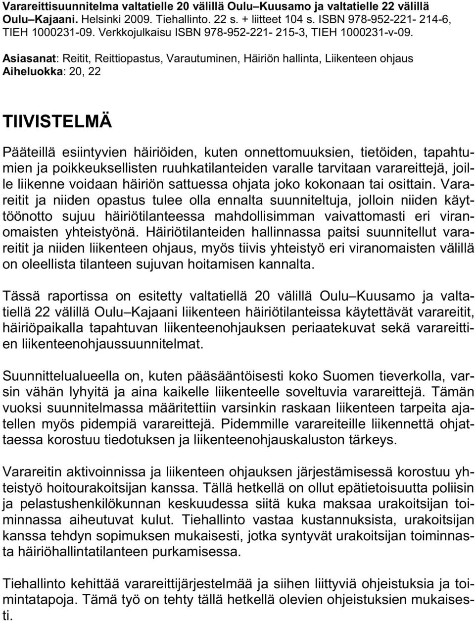 Asiasanat: Reitit, Reittiopastus, Varautuminen, Häiriön hallinta, Liikenteen ohjaus Aiheluokka: 20, 22 TIIVISTELMÄ Pääteillä esiintyvien häiriöiden, kuten onnettomuuksien, tietöiden, tapahtumien ja