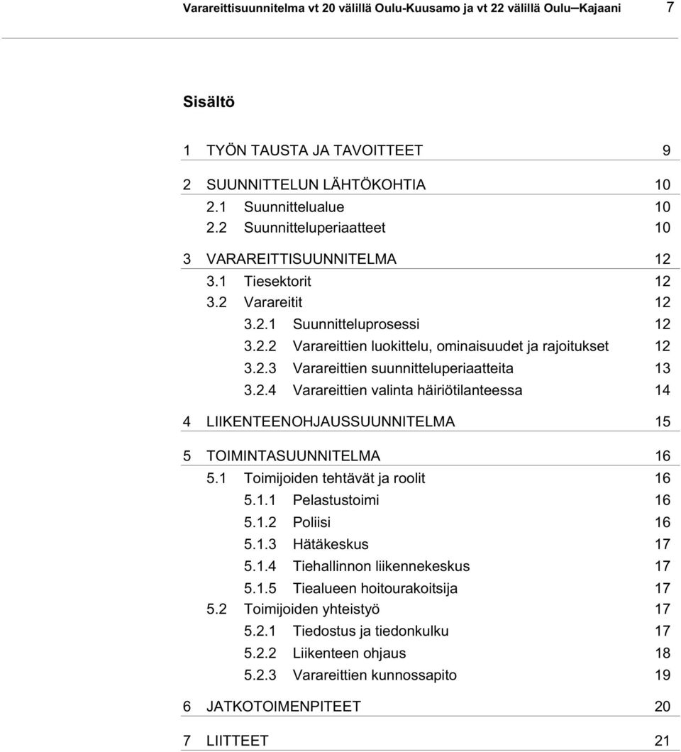 2.4 Varareittien valinta häiriötilanteessa 14 4 LIIKENTEENOHJAUSSUUNNITELMA 15 5 TOIMINTASUUNNITELMA 16 5.1 Toimijoiden tehtävät ja roolit 16 5.1.1 Pelastustoimi 16 5.1.2 Poliisi 16 5.1.3 Hätäkeskus 17 5.