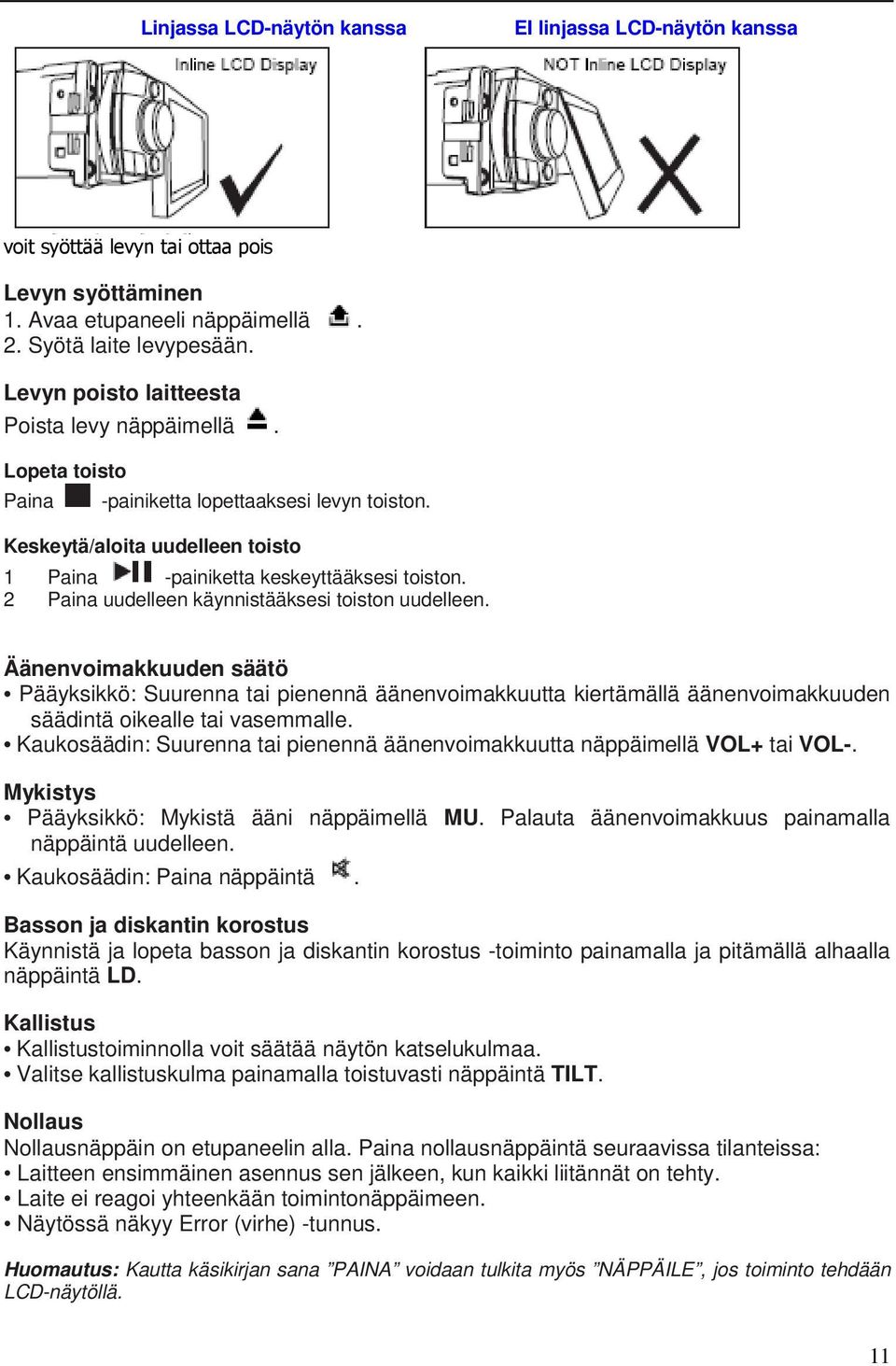 2 Paina uudelleen käynnistääksesi toiston uudelleen. Äänenvoimakkuuden säätö Pääyksikkö: Suurenna tai pienennä äänenvoimakkuutta kiertämällä äänenvoimakkuuden säädintä oikealle tai vasemmalle.