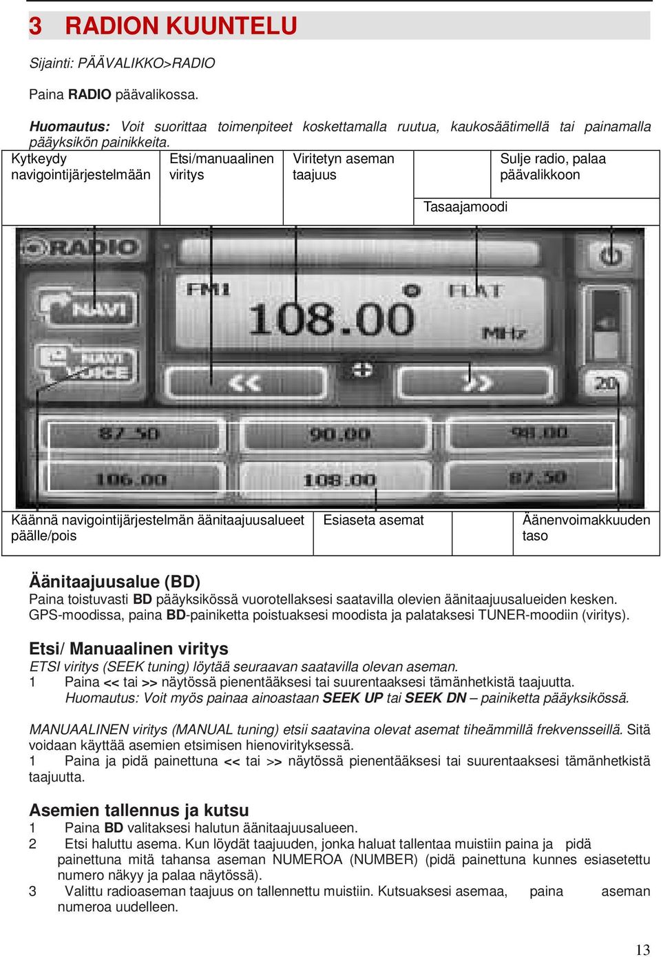 asemat Äänenvoimakkuuden taso Äänitaajuusalue (BD) Paina toistuvasti BD pääyksikössä vuorotellaksesi saatavilla olevien äänitaajuusalueiden kesken.