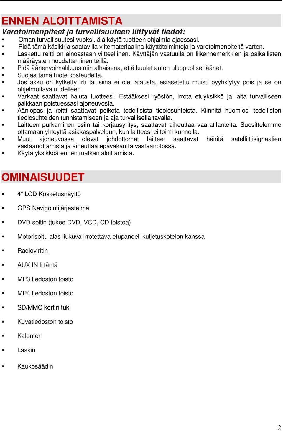 Käyttäjän vastuulla on liikennemerkkien ja paikallisten määräysten noudattaminen teillä. Pidä äänenvoimakkuus niin alhaisena, että kuulet auton ulkopuoliset äänet. Suojaa tämä tuote kosteudelta.