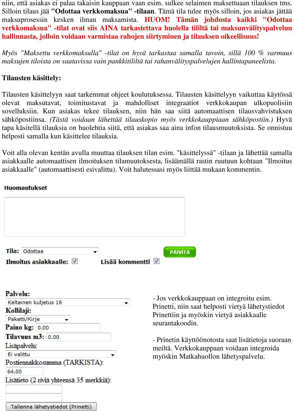 Tämän johdosta kaikki "Odottaa verkkomaksua" -tilat ovat siis AINA tarkastettava huolella tililtä tai maksunvälityspalvelun hallinnasta, jolloin voidaan varmistaa rahojen siirtyminen ja tilauksen