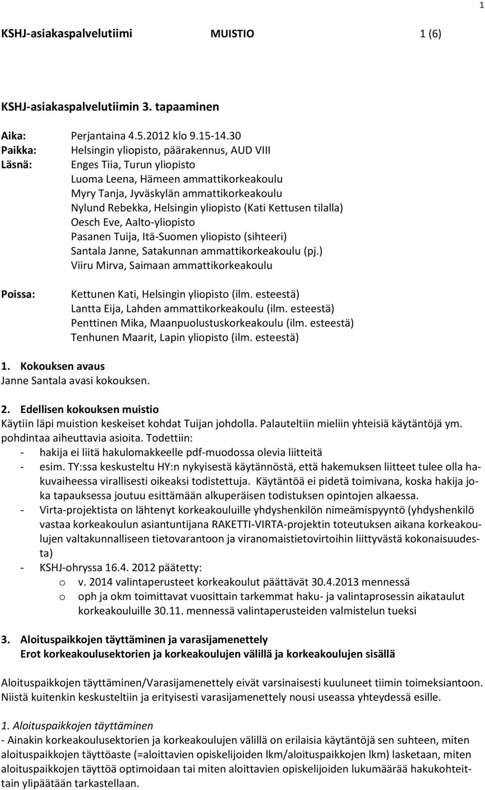 yliopisto (Kati Kettusen tilalla) Oesch Eve, Aalto-yliopisto Pasanen Tuija, Itä-Suomen yliopisto (sihteeri) Santala Janne, Satakunnan ammattikorkeakoulu (pj.