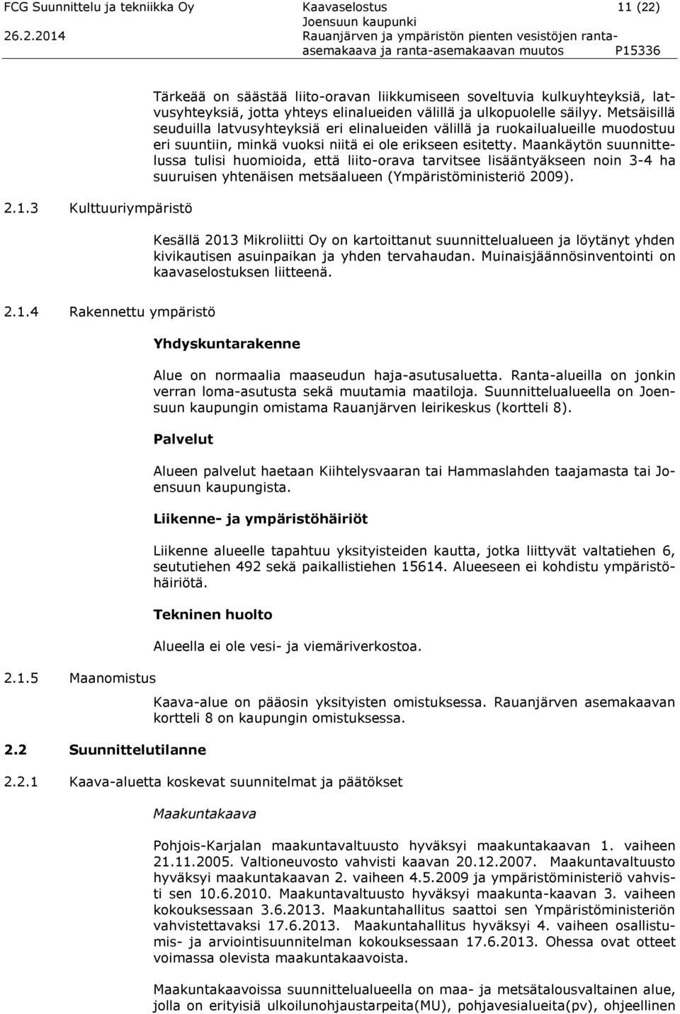 Metsäisillä seuduilla latvusyhteyksiä eri elinalueiden välillä ja ruokailualueille muodostuu eri suuntiin, minkä vuoksi niitä ei ole erikseen esitetty.