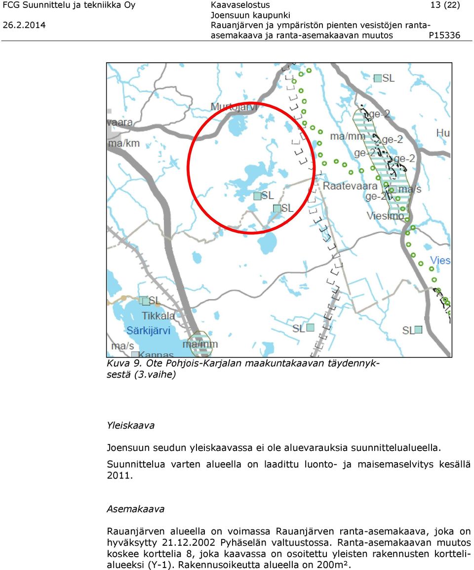 Suunnittelua varten alueella on laadittu luonto- ja maisemaselvitys kesällä 2011.