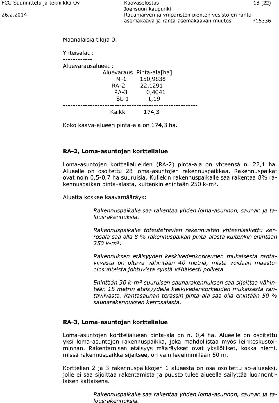 kaava-alueen pinta-ala on 174,3 ha. RA-2, Loma-asuntojen korttelialue Loma-asuntojen korttelialueiden (RA-2) pinta-ala on yhteensä n. 22,1 ha. Alueelle on osoitettu 28 loma-asuntojen rakennuspaikkaa.