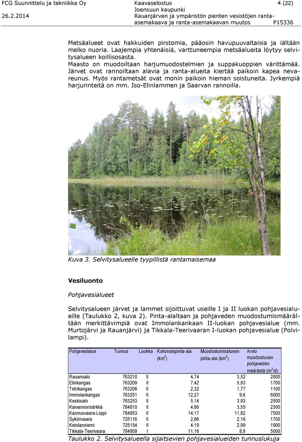 .2.2014 Rauanjärven ja ympäristön pienten vesistöjen rantaasemakaava ja ranta-asemakaavan muutos P15336 Metsäalueet ovat hakkuiden pirstomia, pääosin havupuuvaltaisia ja iältään melko nuoria.