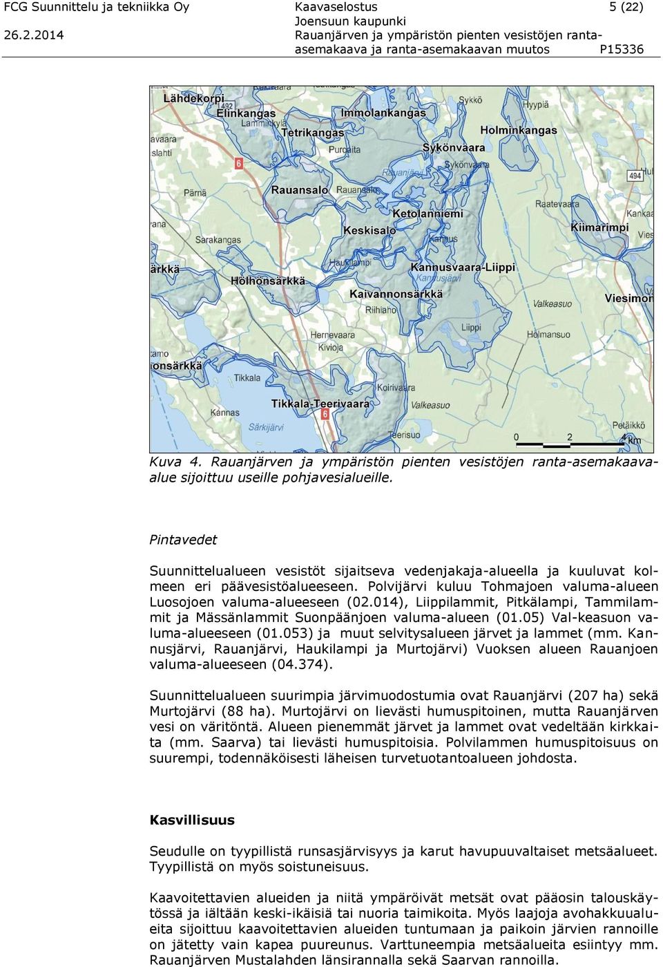 Pintavedet Suunnittelualueen vesistöt sijaitseva vedenjakaja-alueella ja kuuluvat kolmeen eri päävesistöalueeseen. Polvijärvi kuluu Tohmajoen valuma-alueen Luosojoen valuma-alueeseen (02.