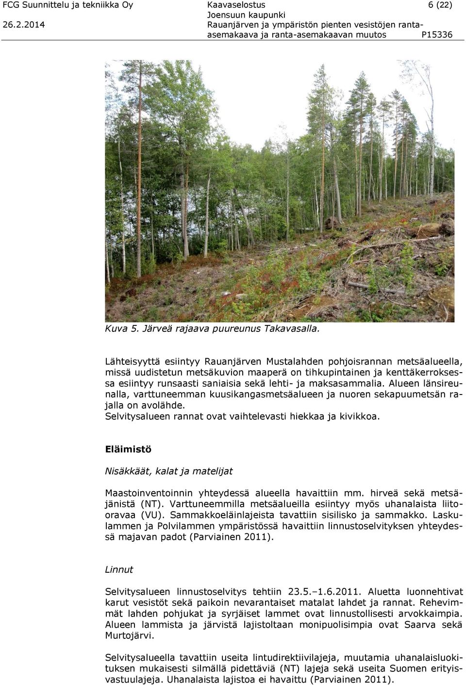 Lähteisyyttä esiintyy Rauanjärven Mustalahden pohjoisrannan metsäalueella, missä uudistetun metsäkuvion maaperä on tihkupintainen ja kenttäkerroksessa esiintyy runsaasti saniaisia sekä lehti- ja