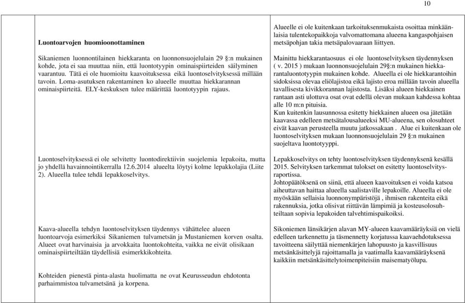 ELY-keskuksen tulee määrittää luontotyypin rajaus. Luontoselvityksessä ei ole selvitetty luontodirektiivin suojelemia lepakoita, mutta jo yhdellä havainnointikerralla 12.6.