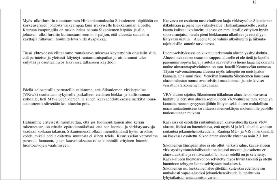 Tässä yhteydessä viittaamme rantakaavoituksessa käytettyihin ohjeisiin siitä, että perinteiset ja yleisesti käytetyt rantautumispaikat ja uimarannat tulee säilyttää ja osoittaa myös kaavassa
