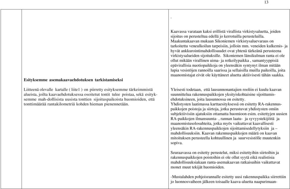 Kaavassa varataan kaksi erillistä virallista virkistysaluetta, joiden sijoitus on perusteltua edellä jo kerrotuilla perusteluilla.