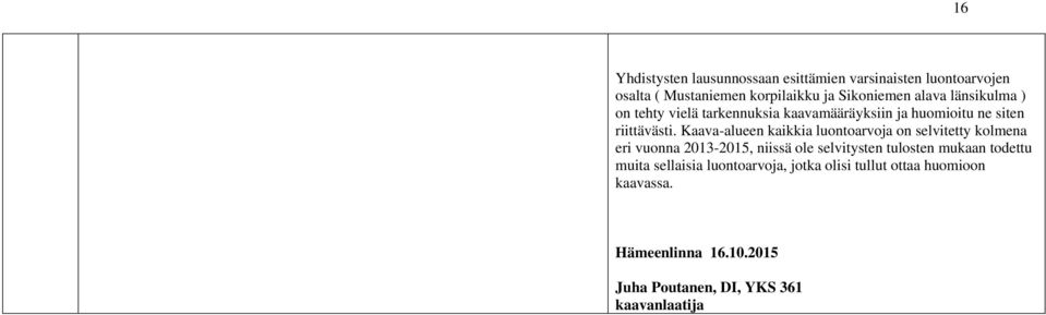 Kaava-alueen kaikkia luontoarvoja on selvitetty kolmena eri vuonna 2013-2015, niissä ole selvitysten tulosten mukaan