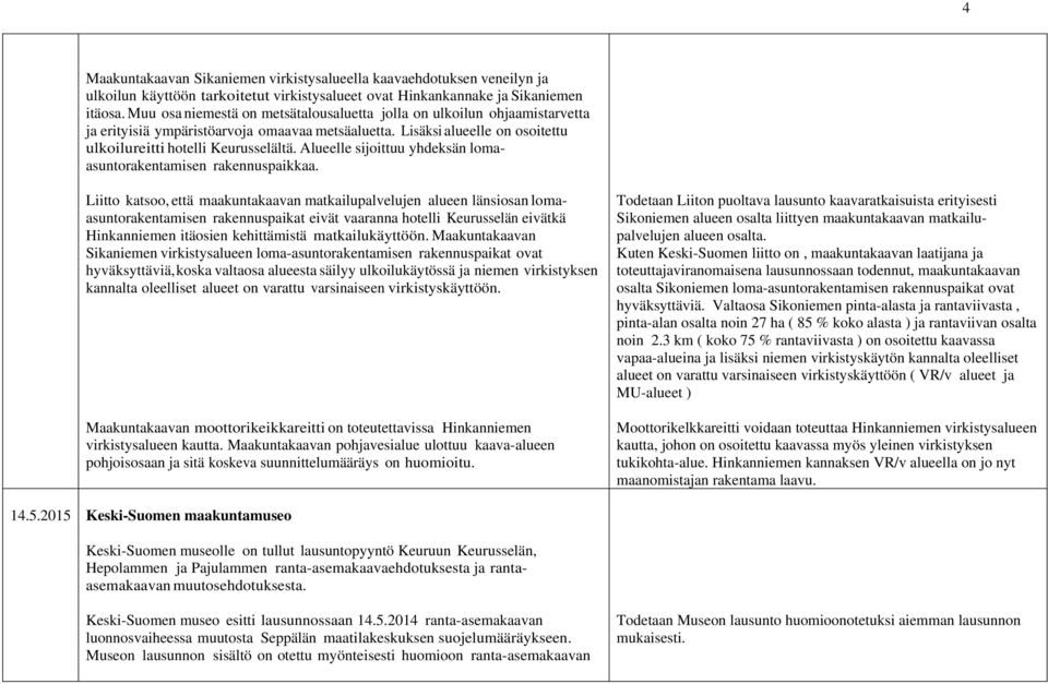 Alueelle sijoittuu yhdeksän lomaasuntorakentamisen rakennuspaikkaa.