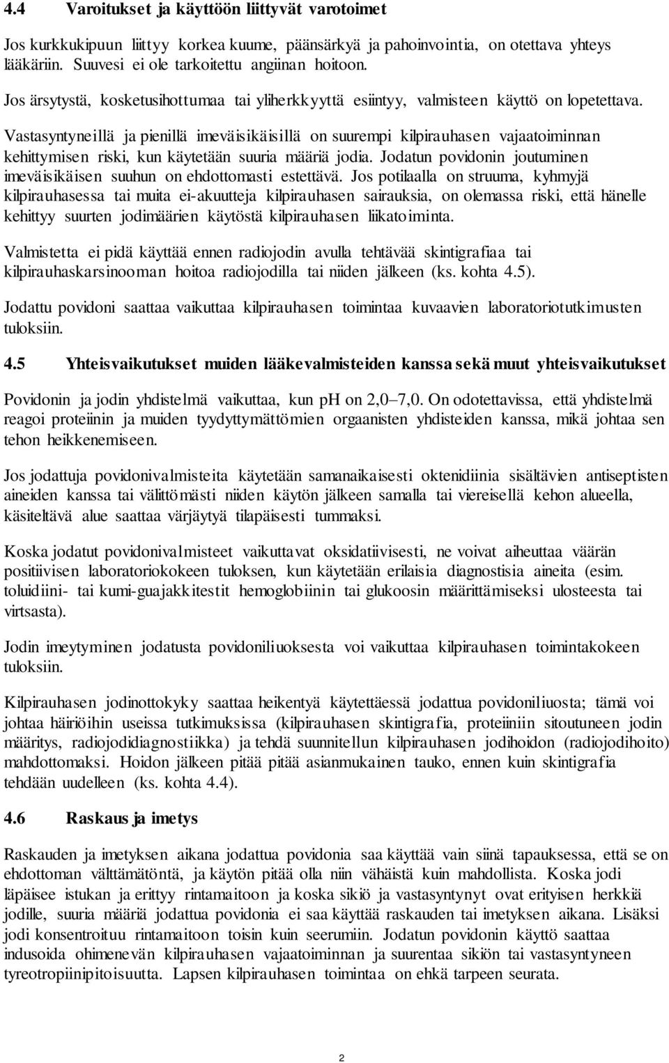 Vastasyntyneillä ja pienillä imeväisikäisillä on suurempi kilpirauhasen vajaatoiminnan kehittymisen riski, kun käytetään suuria määriä jodia.