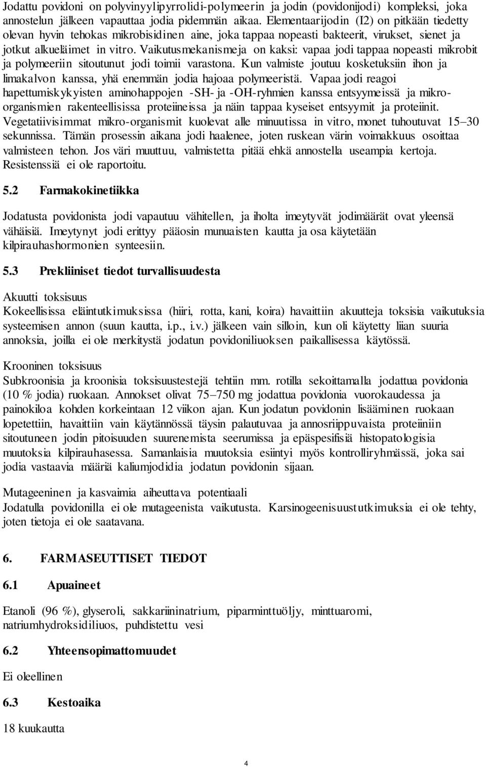 Vaikutusmekanismeja on kaksi: vapaa jodi tappaa nopeasti mikrobit ja polymeeriin sitoutunut jodi toimii varastona.