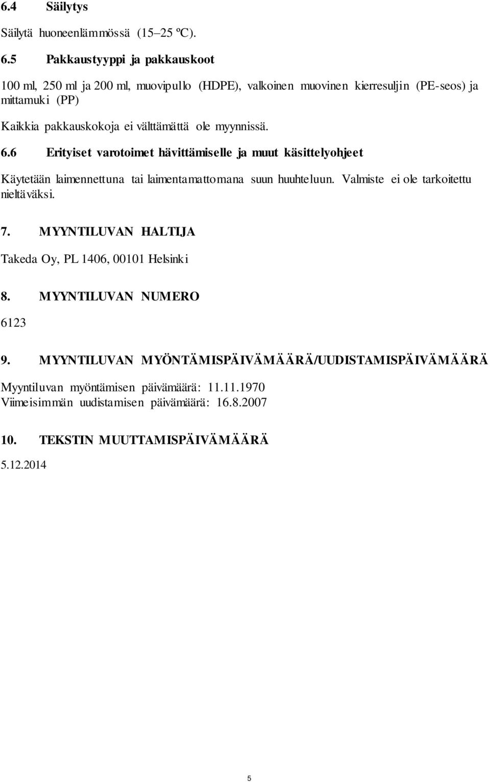 välttämättä ole myynnissä. 6.6 Erityiset varotoimet hävittämiselle ja muut käsittelyohjeet Käytetään laimennettuna tai laimentamattomana suun huuhteluun.