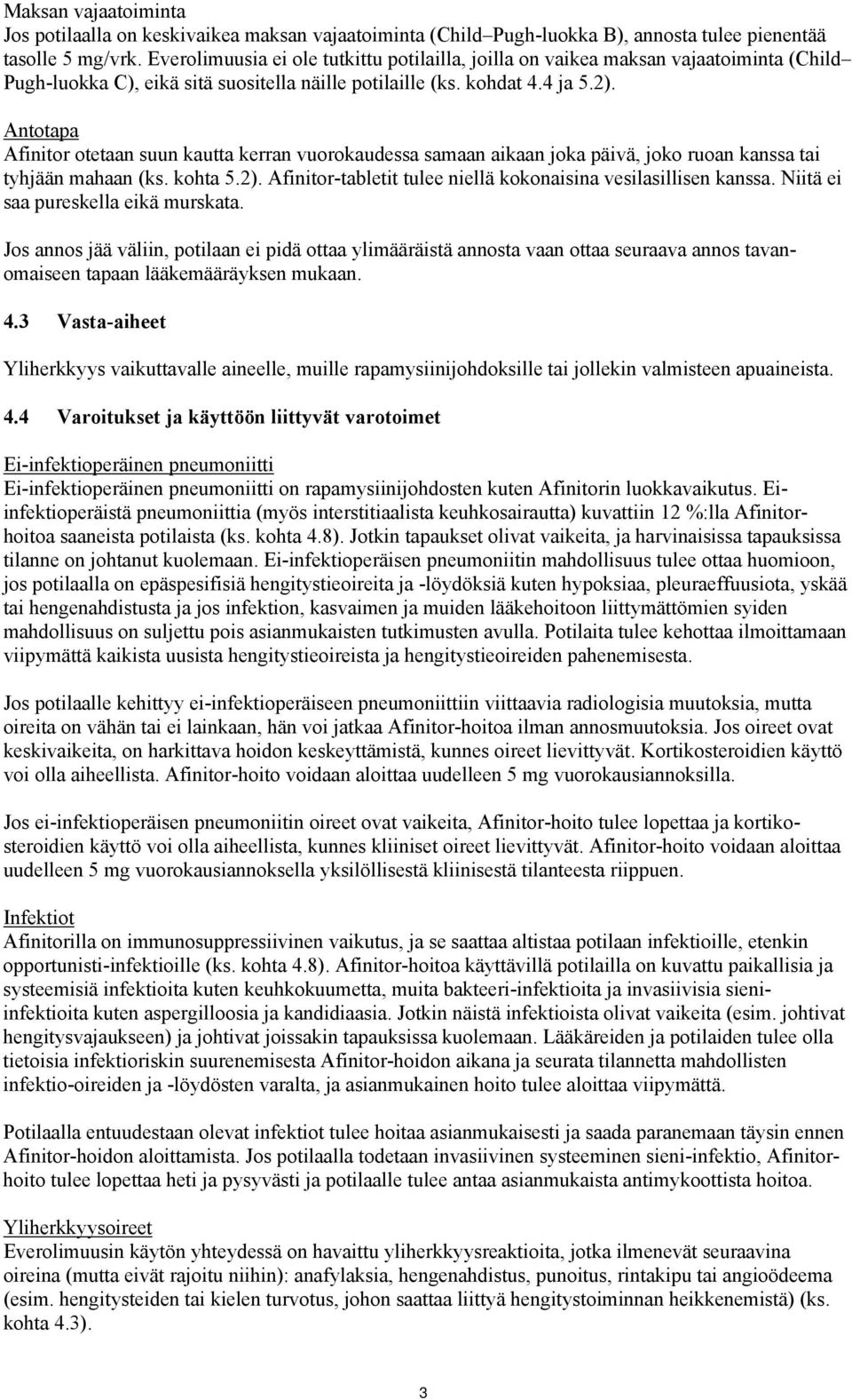 Antotapa Afinitor otetaan suun kautta kerran vuorokaudessa samaan aikaan joka päivä, joko ruoan kanssa tai tyhjään mahaan (ks. kohta 5.2).