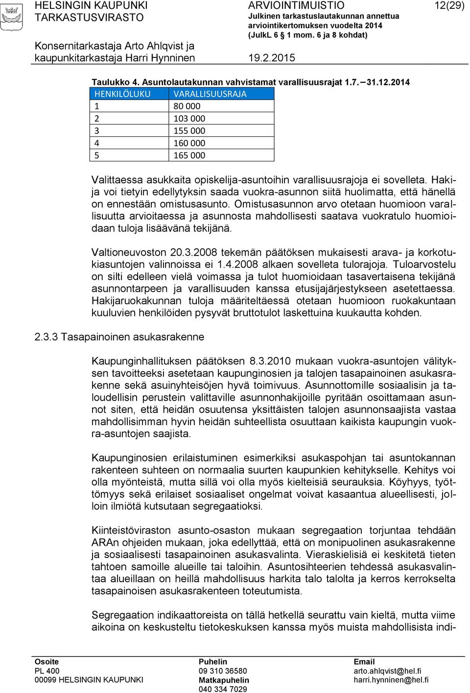 Omistusasunnon arvo otetaan huomioon varallisuutta arvioitaessa ja asunnosta mahdollisesti saatava vuokratulo huomioidaan tuloja lisäävänä tekijänä. Valtioneuvoston 20.3.