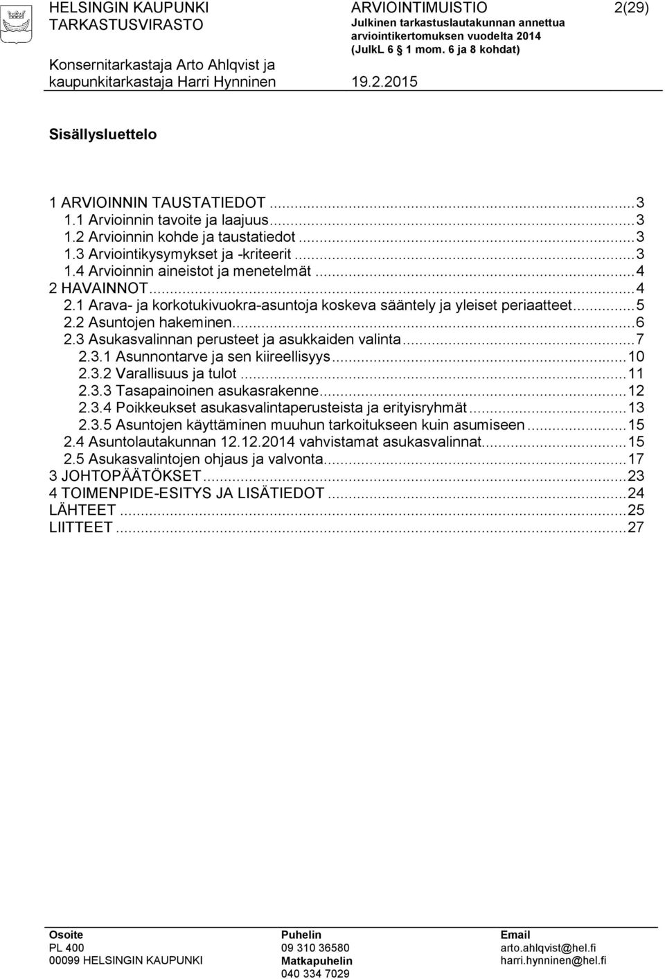 3 Asukasvalinnan perusteet ja asukkaiden valinta... 7 2.3.1 Asunnontarve ja sen kiireellisyys... 10 2.3.2 Varallisuus ja tulot... 11 2.3.3 Tasapainoinen asukasrakenne... 12 2.3.4 Poikkeukset asukasvalintaperusteista ja erityisryhmät.