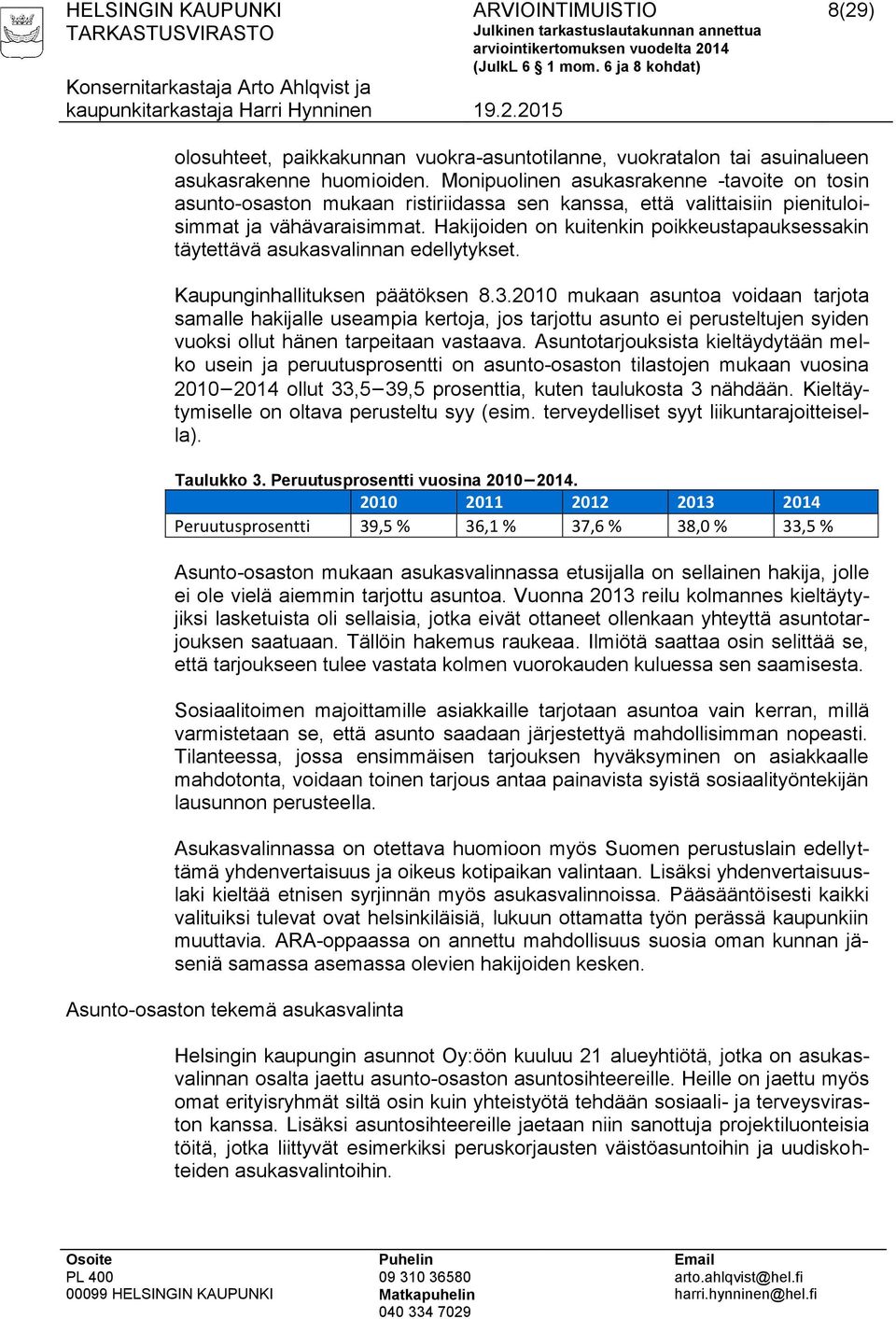 Hakijoiden on kuitenkin poikkeustapauksessakin täytettävä asukasvalinnan edellytykset. Kaupunginhallituksen päätöksen 8.3.