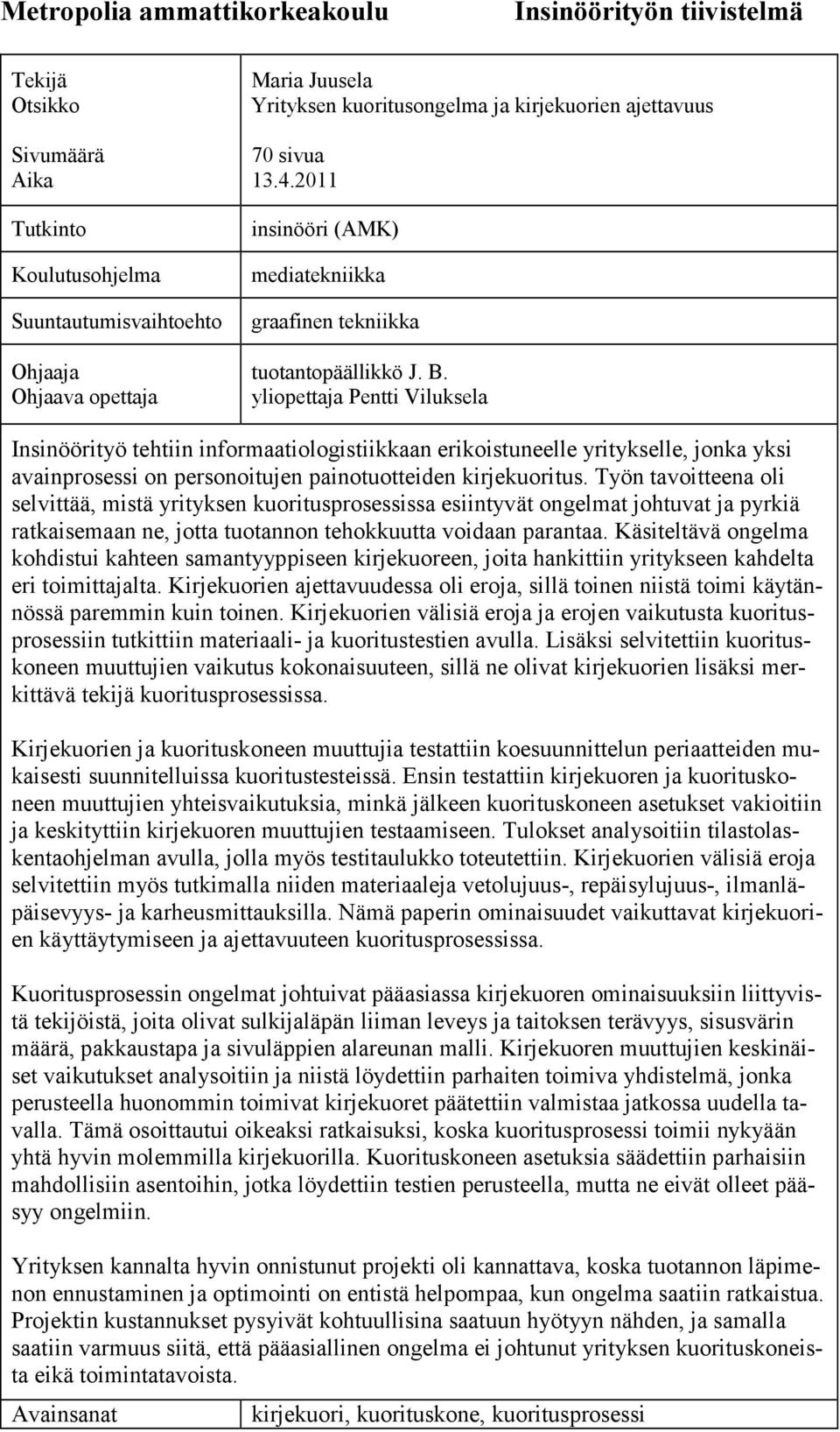 yliopettaja Pentti Viluksela Insinöörityö tehtiin informaatiologistiikkaan erikoistuneelle yritykselle, jonka yksi avainprosessi on personoitujen painotuotteiden kirjekuoritus.