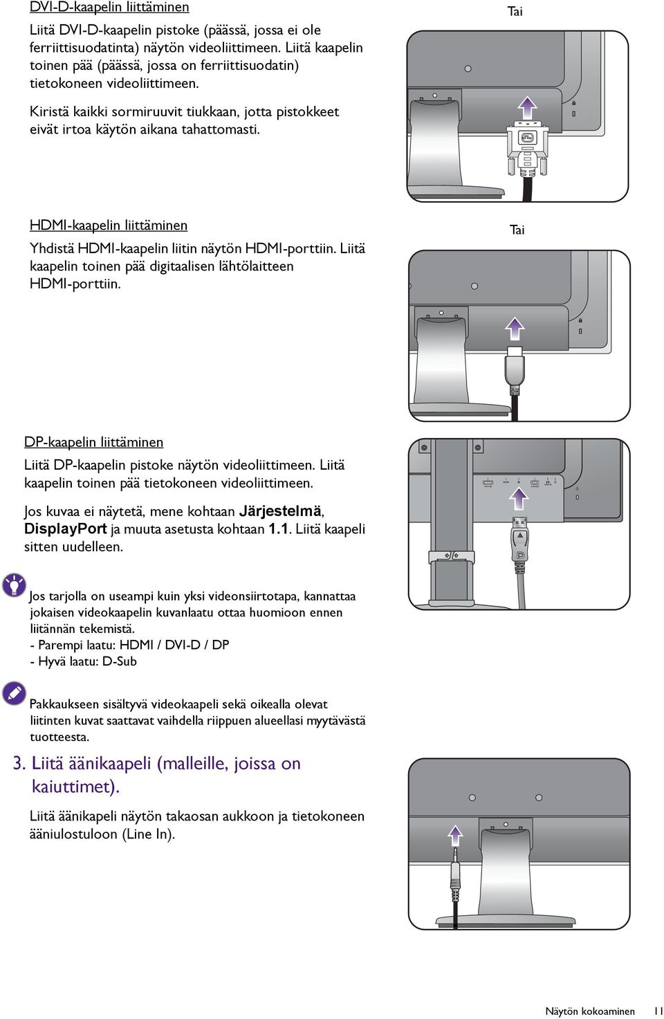 HDMI-kaapelin liittäminen Yhdistä HDMI-kaapelin liitin näytön HDMI-porttiin. Liitä kaapelin toinen pää digitaalisen lähtölaitteen HDMI-porttiin.