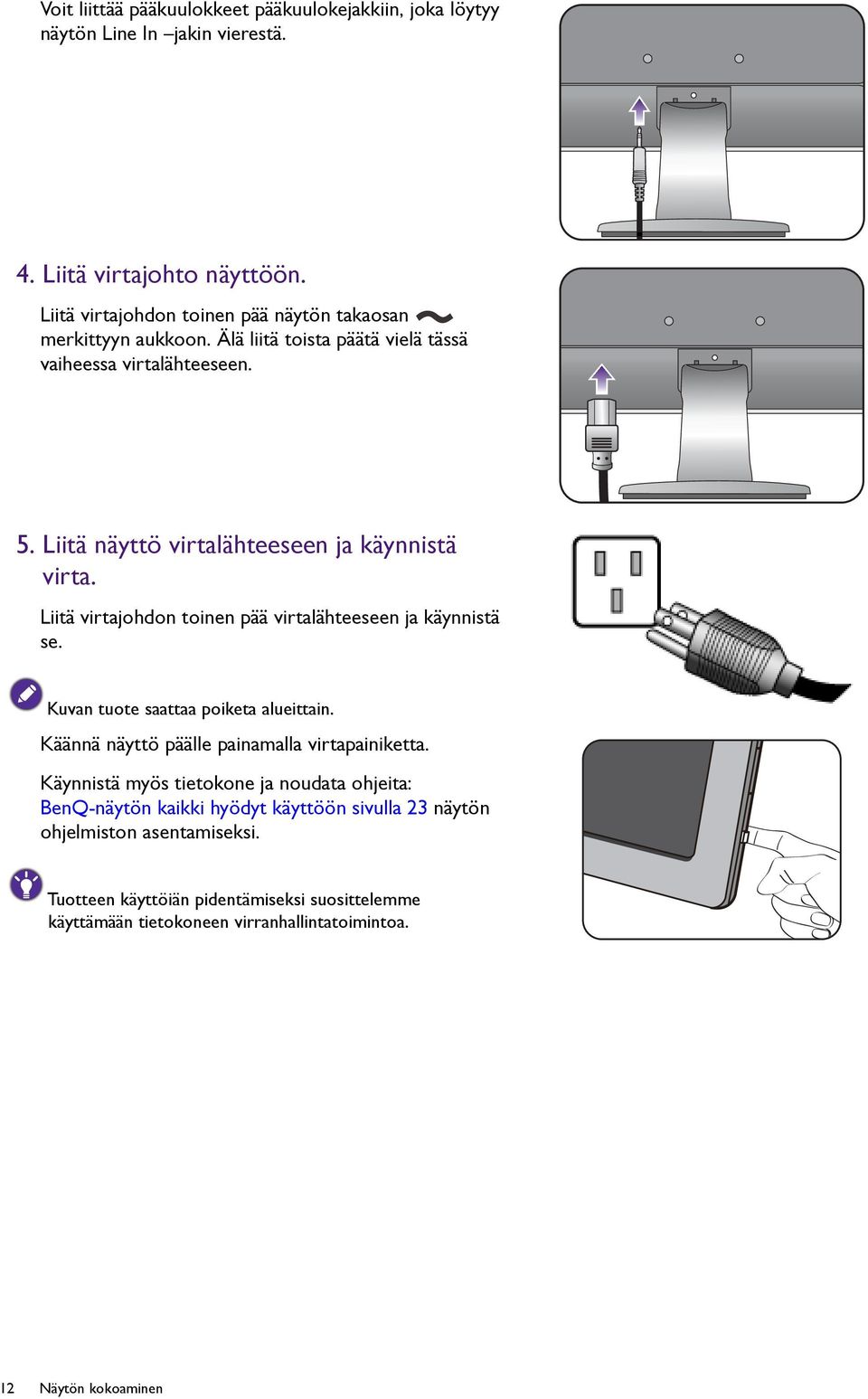 Liitä näyttö virtalähteeseen ja käynnistä virta. Liitä virtajohdon toinen pää virtalähteeseen ja käynnistä se. Kuvan tuote saattaa poiketa alueittain.