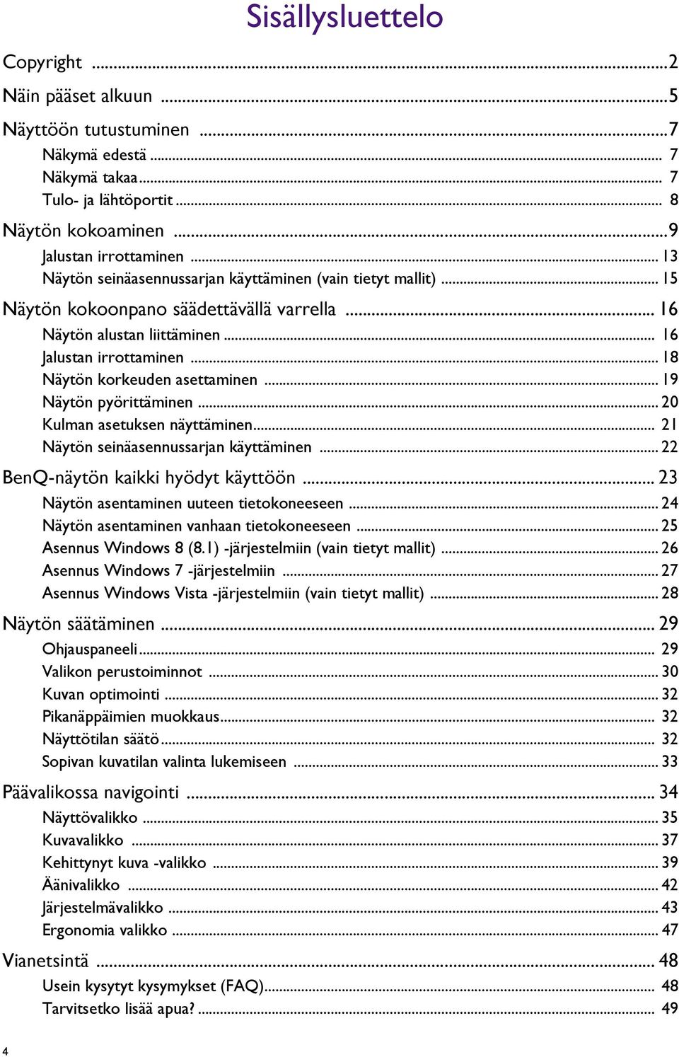 .. 18 Näytön korkeuden asettaminen... 19 Näytön pyörittäminen... 20 Kulman asetuksen näyttäminen... 21 Näytön seinäasennussarjan käyttäminen... 22 BenQ-näytön kaikki hyödyt käyttöön.