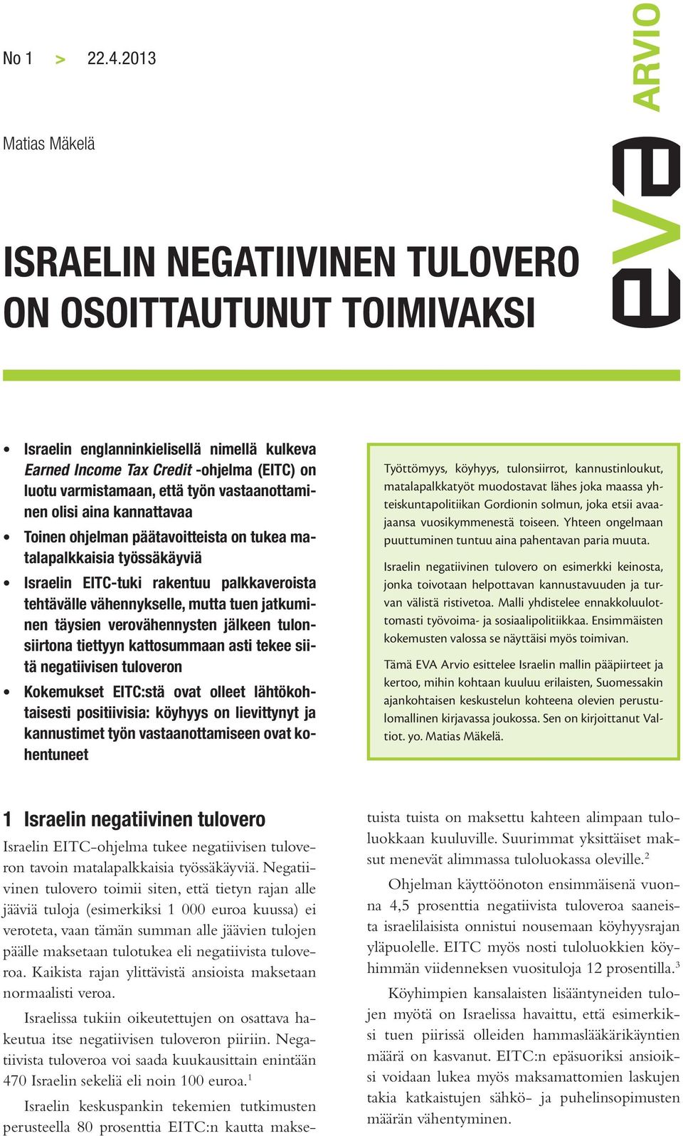 työn vastaanottaminen olisi aina kannattavaa Toinen ohjelman päätavoitteista on tukea matalapalkkaisia työssäkäyviä Israelin EITC-tuki rakentuu palkkaveroista tehtävälle vähennykselle, mutta tuen