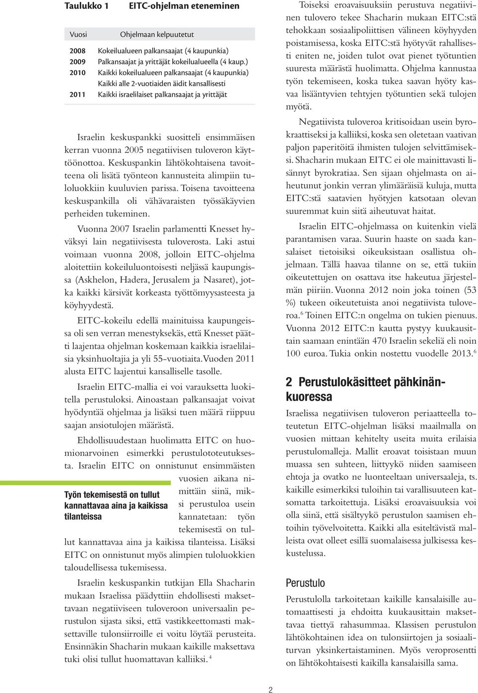 kerran vuonna 2005 negatiivisen tuloveron käyttöönottoa. Keskuspankin lähtökohtaisena tavoitteena oli lisätä työnteon kannusteita alimpiin tuloluokkiin kuuluvien parissa.