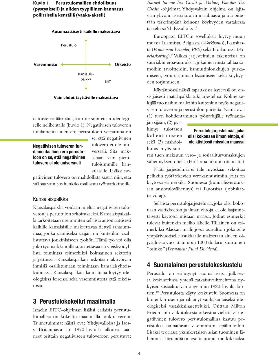 Negatiivisen tuloveron fundamentaalinen ero perustuloon verrattuna on se, että negatiivinen Negatiivisen tuloveron fundamentaalinen ero perustuloon on se, että negatiivinen tulovero ei ole