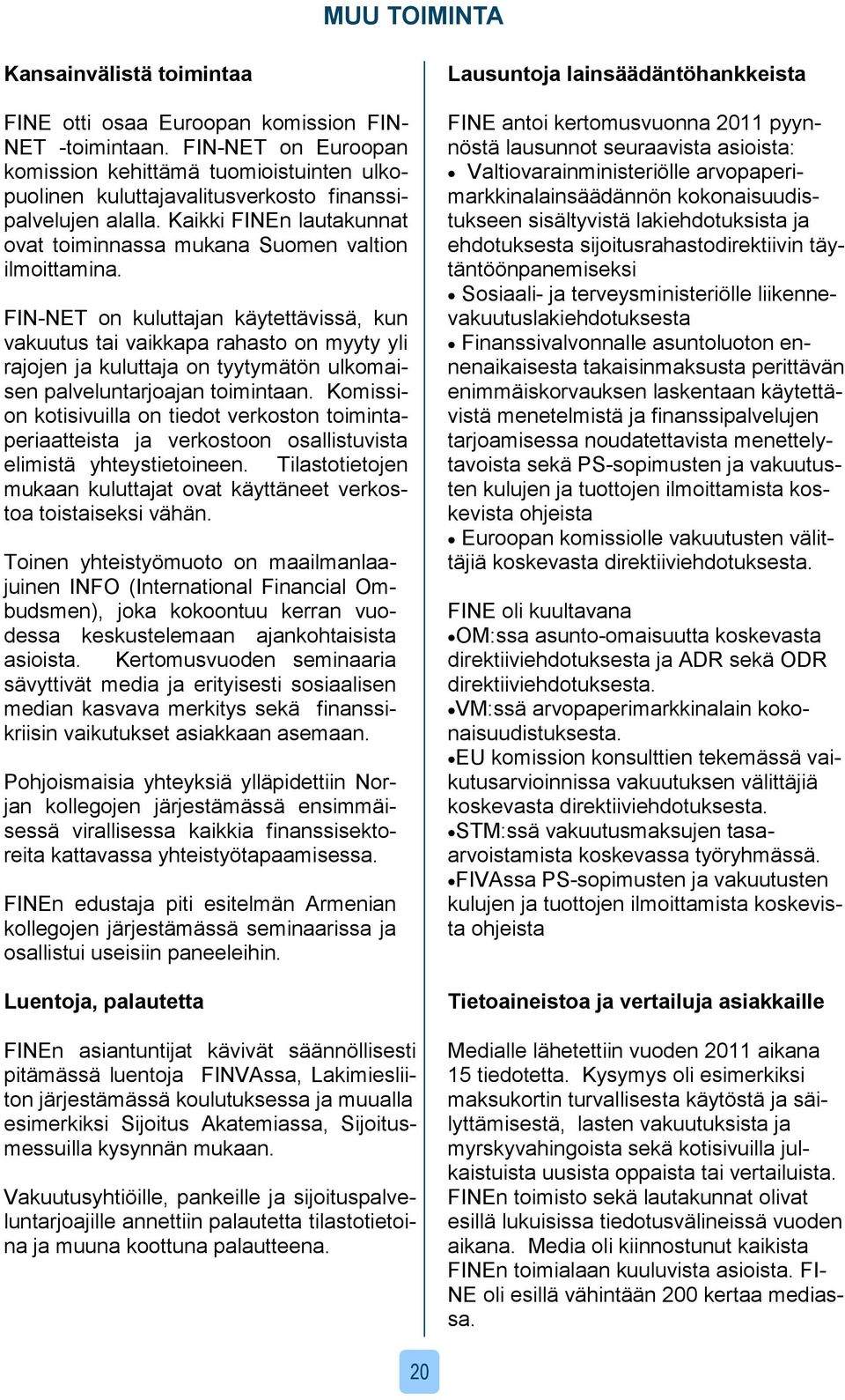 FIN-NET on kuluttajan käytettävissä, kun vakuutus tai vaikkapa rahasto on myyty yli rajojen ja kuluttaja on tyytymätön ulkomaisen palveluntarjoajan toimintaan.