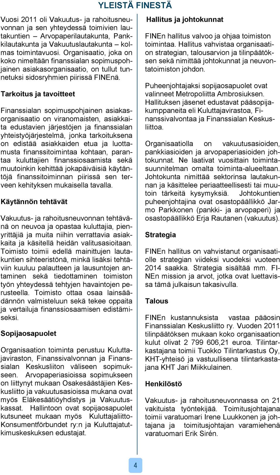 Tarkoitus ja tavoitteet Finanssialan sopimuspohjainen asiakasorganisaatio on viranomaisten, asiakkaita edustavien järjestöjen ja finanssialan yhteistyöjärjestelmä, jonka tarkoituksena on edistää