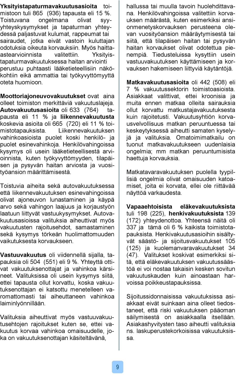 Myös haittaastearvioinnista valitettiin. Yksityistapaturmavakuutuksessa haitan arviointi perustuu puhtaasti lääketieteellisiin näkökohtiin eikä ammattia tai työkyvyttömyyttä oteta huomioon.