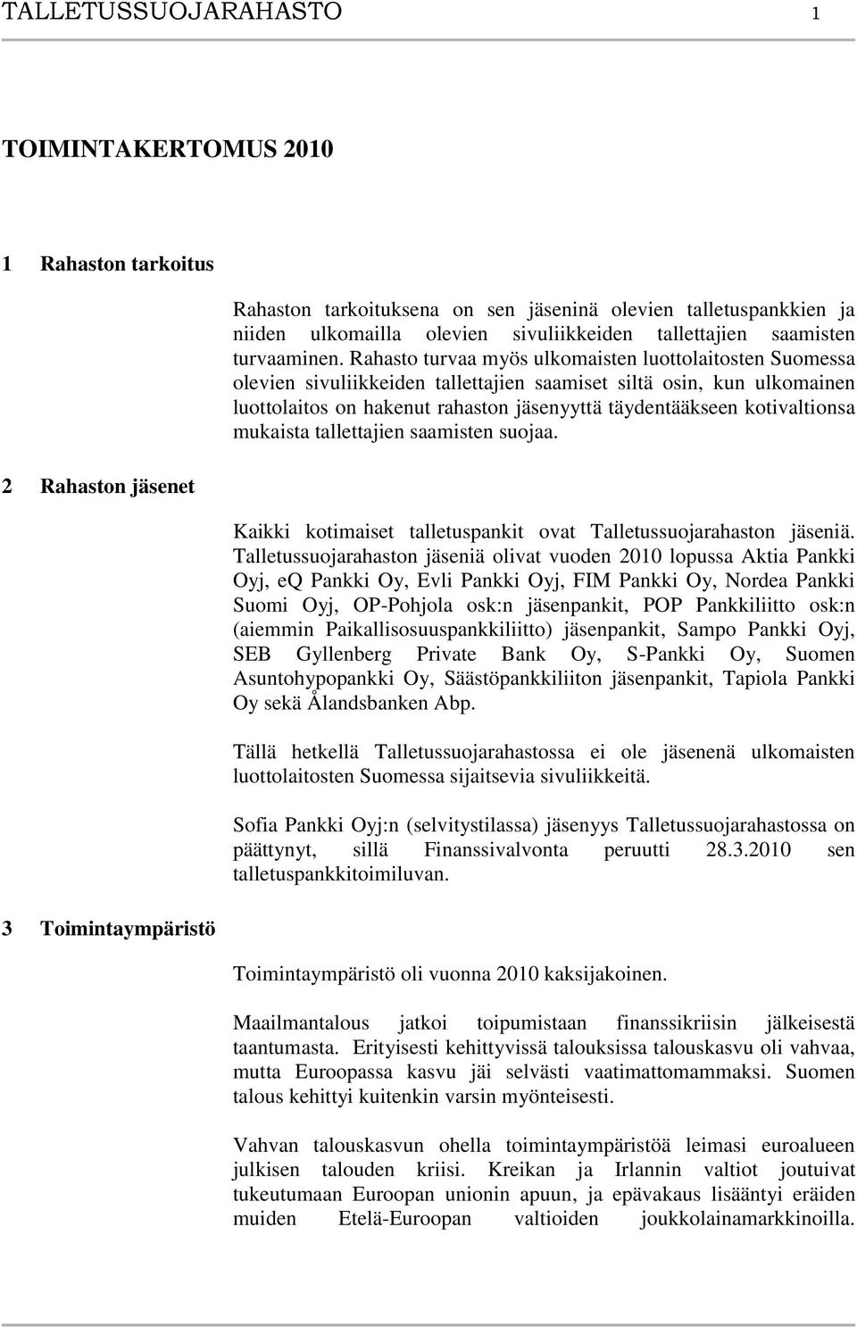 Rahasto turvaa myös ulkomaisten luottolaitosten Suomessa olevien sivuliikkeiden tallettajien saamiset siltä osin, kun ulkomainen luottolaitos on hakenut rahaston jäsenyyttä täydentääkseen