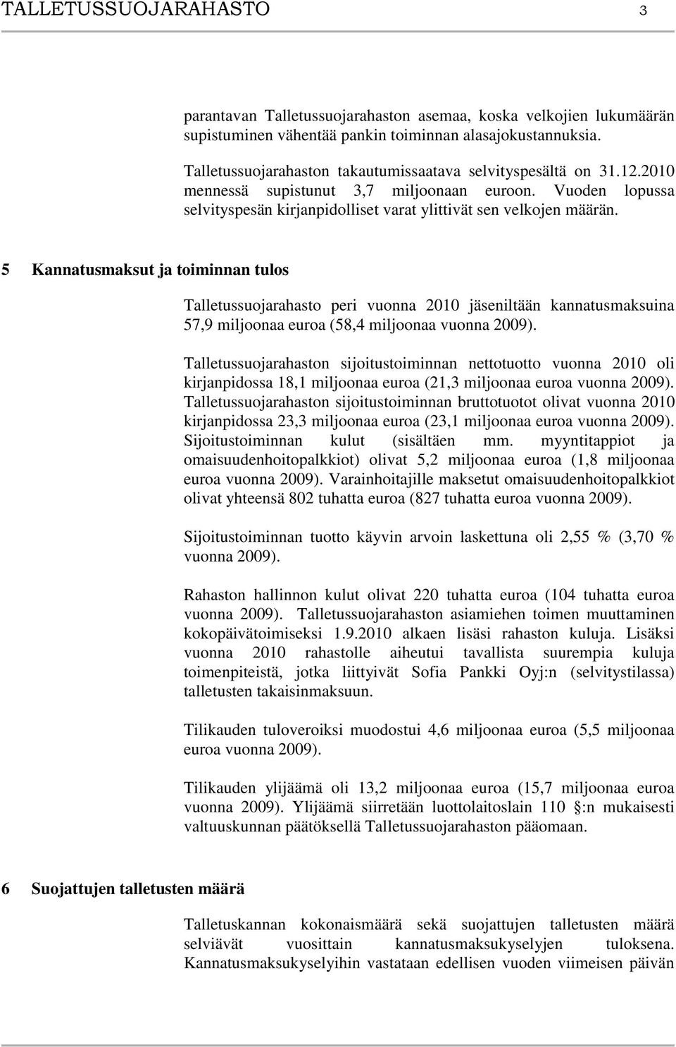 5 Kannatusmaksut ja toiminnan tulos Talletussuojarahasto peri vuonna 2010 jäseniltään kannatusmaksuina 57,9 miljoonaa euroa (58,4 miljoonaa vuonna 2009).