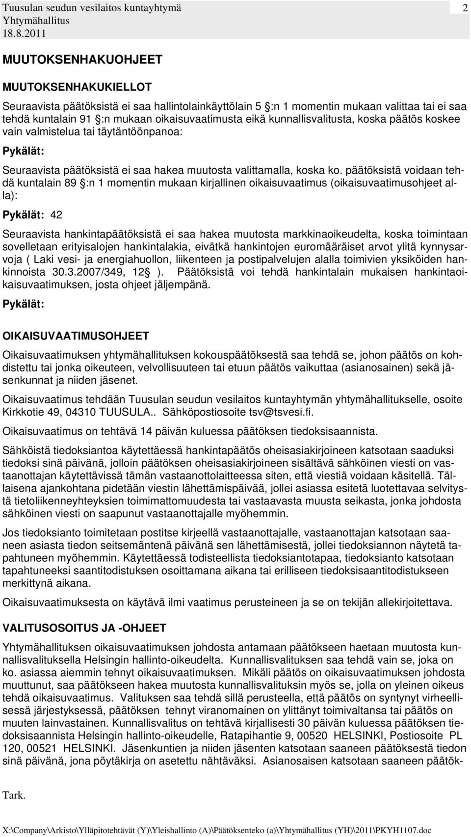 päätöksistä voidaan tehdä kuntalain 89 :n 1 momentin mukaan kirjallinen oikaisuvaatimus (oikaisuvaatimusohjeet alla): Pykälät: 42 Seuraavista hankintapäätöksistä ei saa hakea muutosta