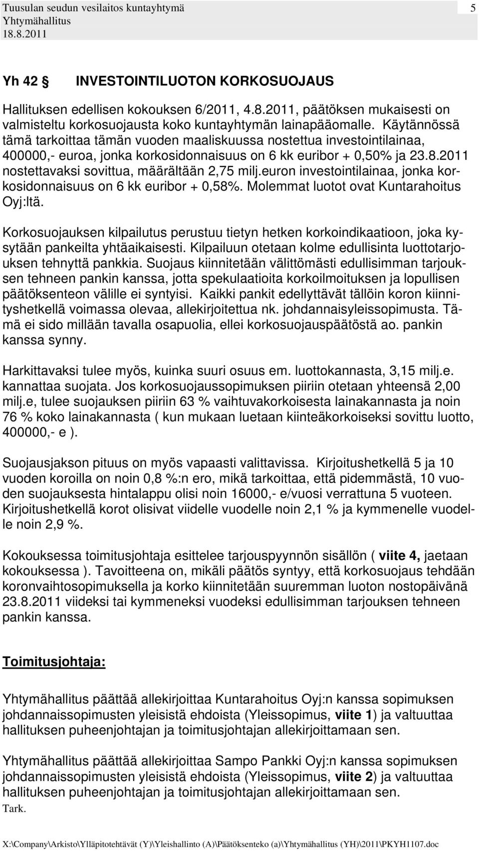 2011 nostettavaksi sovittua, määrältään 2,75 milj.euron investointilainaa, jonka korkosidonnaisuus on 6 kk euribor + 0,58%. Molemmat luotot ovat Kuntarahoitus Oyj:ltä.