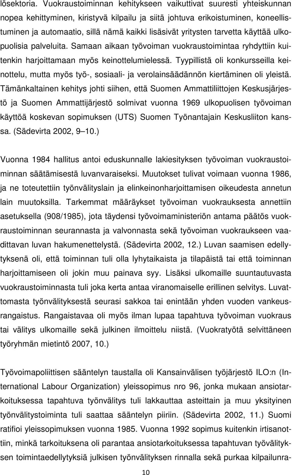 yritysten tarvetta käyttää ulkopuolisia palveluita. Samaan aikaan työvoiman vuokraustoimintaa ryhdyttiin kuitenkin harjoittamaan myös keinottelumielessä.