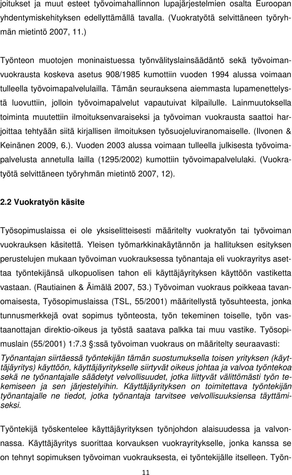 Tämän seurauksena aiemmasta lupamenettelystä luovuttiin, jolloin työvoimapalvelut vapautuivat kilpailulle.