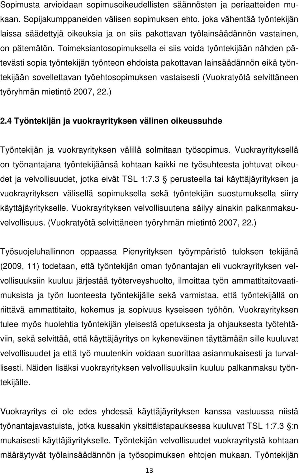 Toimeksiantosopimuksella ei siis voida työntekijään nähden pätevästi sopia työntekijän työnteon ehdoista pakottavan lainsäädännön eikä työntekijään sovellettavan työehtosopimuksen vastaisesti