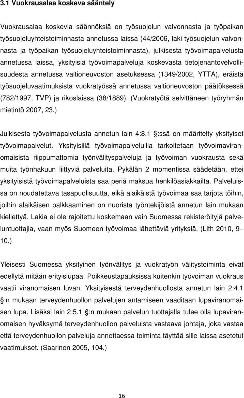 (1349/2002, YTTA), eräistä työsuojeluvaatimuksista vuokratyössä annetussa valtioneuvoston päätöksessä (782/1997, TVP) ja rikoslaissa (38/1889). (Vuokratyötä selvittäneen työryhmän mietintö 2007, 23.