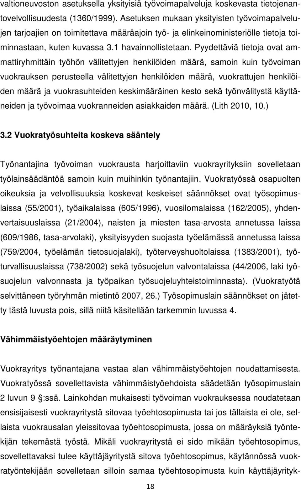 Pyydettäviä tietoja ovat ammattiryhmittäin työhön välitettyjen henkilöiden määrä, samoin kuin työvoiman vuokrauksen perusteella välitettyjen henkilöiden määrä, vuokrattujen henkilöiden määrä ja