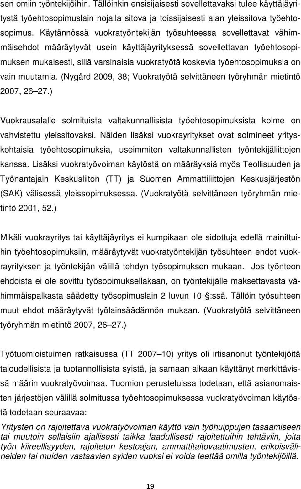 työehtosopimuksia on vain muutamia. (Nygård 2009, 38; Vuokratyötä selvittäneen työryhmän mietintö 2007, 26 27.