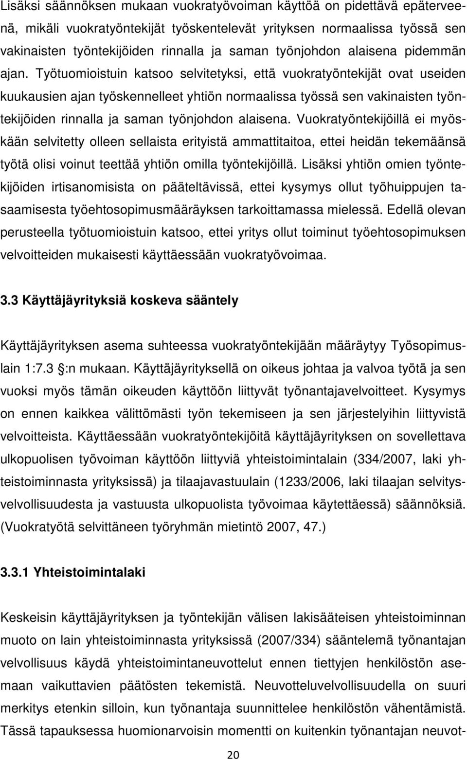 Työtuomioistuin katsoo selvitetyksi, että vuokratyöntekijät ovat useiden kuukausien ajan työskennelleet yhtiön normaalissa työssä sen vakinaisten työntekijöiden rinnalla ja saman työnjohdon alaisena.