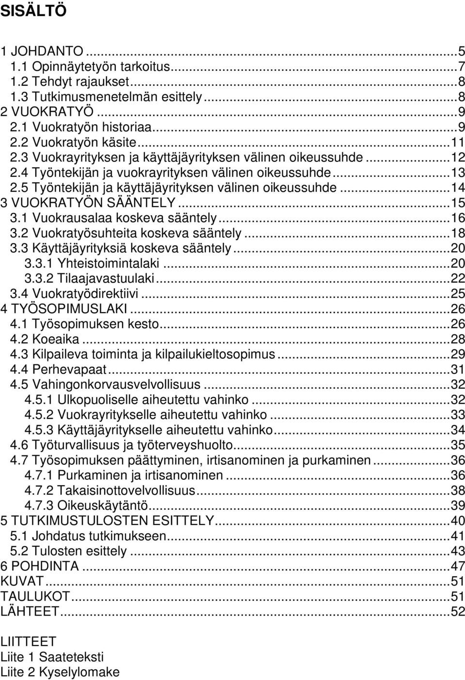 .. 14 3 VUOKRATYÖN SÄÄNTELY... 15 3.1 Vuokrausalaa koskeva sääntely... 16 3.2 Vuokratyösuhteita koskeva sääntely... 18 3.3 Käyttäjäyrityksiä koskeva sääntely... 20 3.3.1 Yhteistoimintalaki... 20 3.3.2 Tilaajavastuulaki.