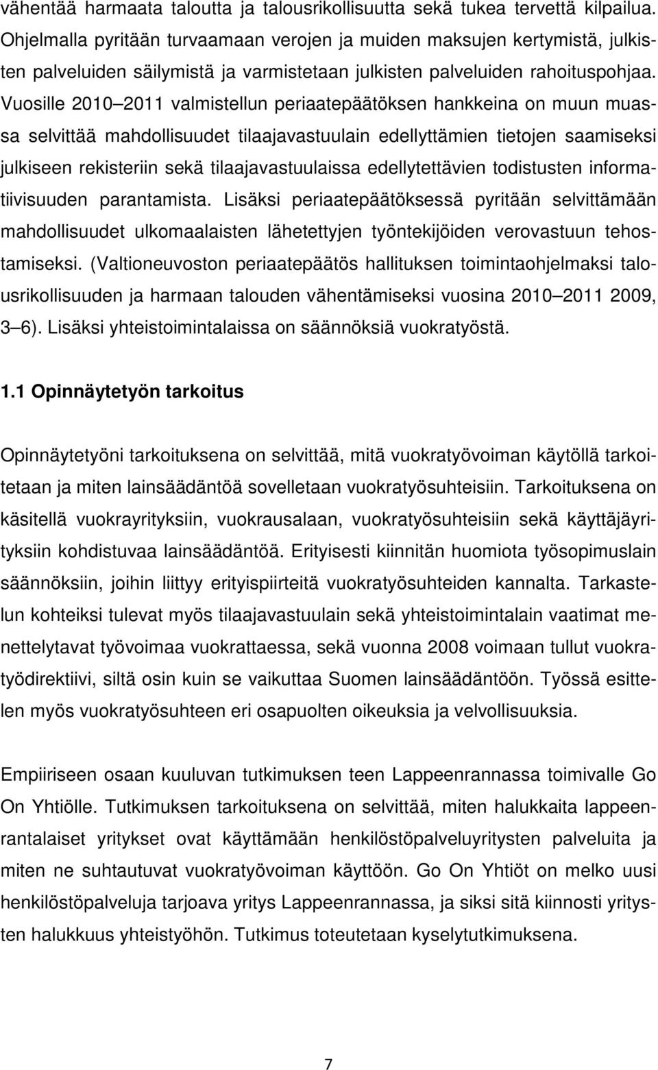 Vuosille 2010 2011 valmistellun periaatepäätöksen hankkeina on muun muassa selvittää mahdollisuudet tilaajavastuulain edellyttämien tietojen saamiseksi julkiseen rekisteriin sekä tilaajavastuulaissa